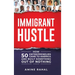 Immigrant Hustle: How 50 Entrepreneurs Came to America and Built Something Out of Nothing