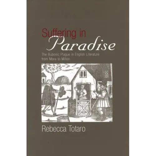 Suffering in Paradise: The Bubonic Plague in English Literary Studies from More to Milton