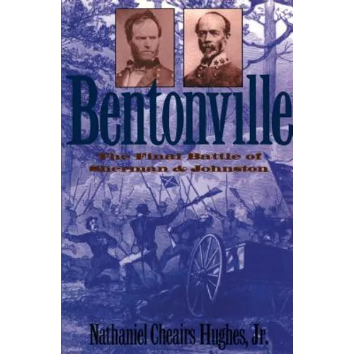 Bentonville: The Final Battle of Sherman and Johnston