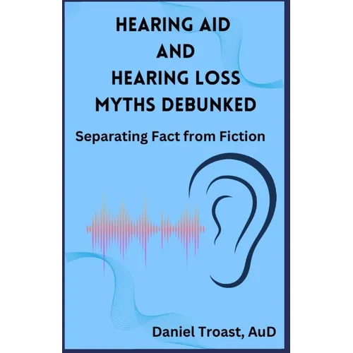 Hearing Aid and Hearing Loss Myths Debunked