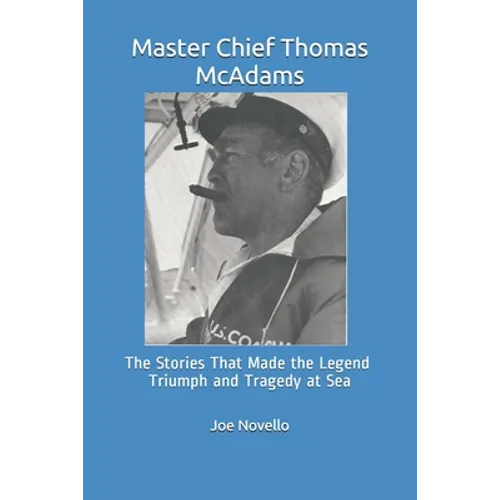 Master Chief Thomas McAdams: The Stories That Made the Legend Triumphs and Tragedies at Sea