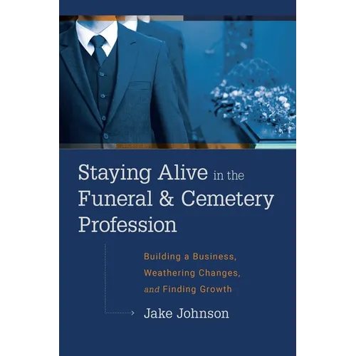 Staying Alive in the Funeral & Cemetery Profession: Building a Business, Weathering Changes, and Finding Growth