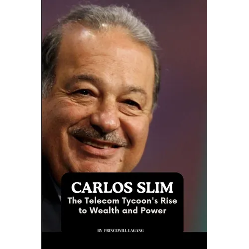 Carlos Slim: The Telecom Tycoon's Rise to Wealth and Power