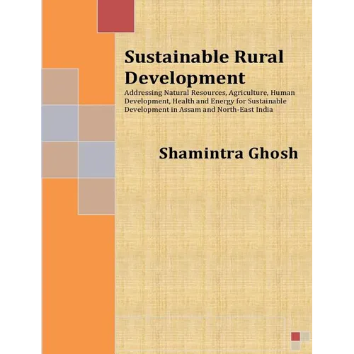 Sustainable Rural Development: Addressing Natural Resources, Agriculture, Human Development, Health and Energy for Sustainable Development in Assam a