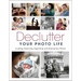 Declutter Your Photo Life: Curating, Preserving, Organizing, and Sharing Your Photos