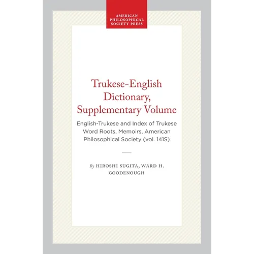Trukese-English Dictionary, Supplementary Volume: English-Trukese and Index of Trukese Word Roots, Memoirs, American Philosophical Society (Vol. 141s)