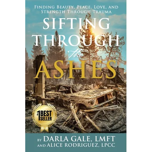 Sifting Through the Ashes: Finding Beauty, Peace, Love, and Strength Through Trauma