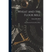 Wheat and the Flour Mill: A Handbook for Practical Flour Millers