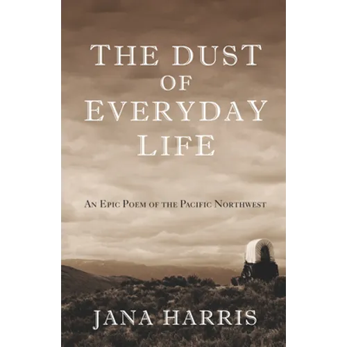 The Dust of Everyday Life: An Epic Poem of the Pacific Northwest
