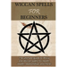 Wiccan Spells for Beginners: The ultimate guide to Wicca and Wiccan spells for health, wealth, relationships, and more!