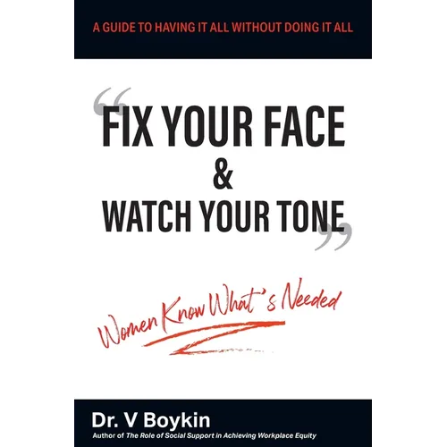 Fix Your Face and Watch Your Tone - Women Know What's Needed: A Guide to Having It All Without Doing It All