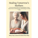 Healing Tomorrow's Mothers: A True Account of how an Extraordinary Group Home Strove to Bring Hope and Healing to At Risk Teens