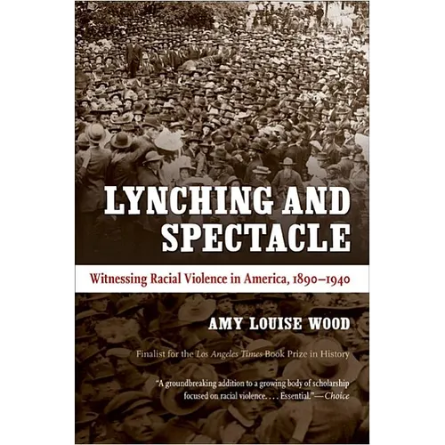 Lynching and Spectacle: Witnessing Racial Violence in America, 1890-1940