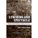 Lynching and Spectacle: Witnessing Racial Violence in America, 1890-1940