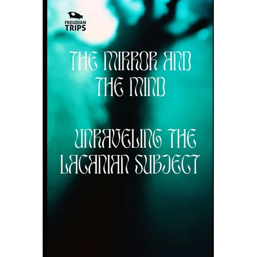 The Mirror and the Mind: Unraveling the Lacanian Subject