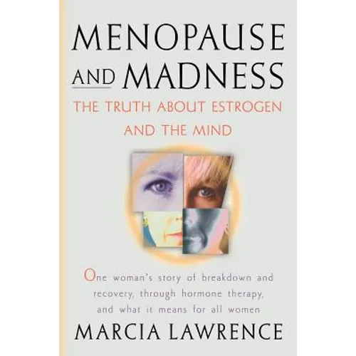 Menopause and Madness: The Truth About Estrogen And The Mind