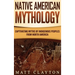 Native American Mythology: Captivating Myths of Indigenous Peoples from North America