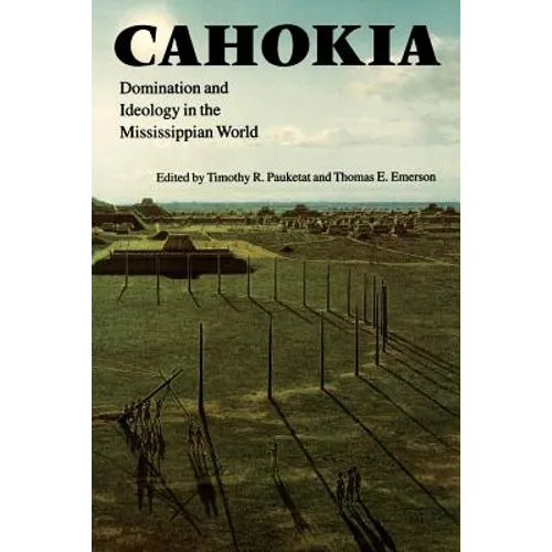 Cahokia: Domination and Ideology in the Mississippian World