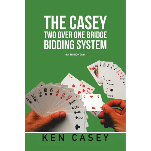 The Casey Two Over One Bridge Bidding System: 6th EDITION 2024