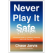 Never Play It Safe: A Practical Guide to Freedom, Creativity, and a Life You Love