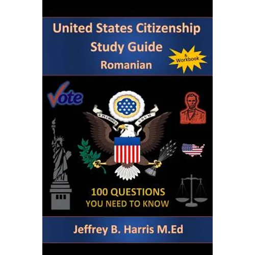 U.S. Citizenship Study Guide - Romanian: 100 Questions You Need To Know
