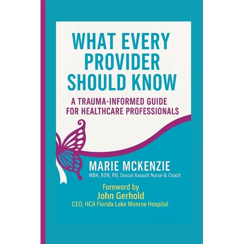What Every Provider Should Know: A Trauma -Informed Guide for Healthcare Professionals