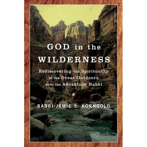 God in the Wilderness: Rediscovering the Spirituality of the Great Outdoors with the Adventure Rabbi