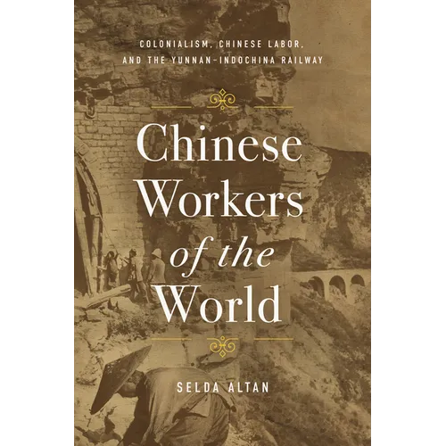 Chinese Workers of the World: Colonialism, Chinese Labor, and the Yunnan-Indochina Railway