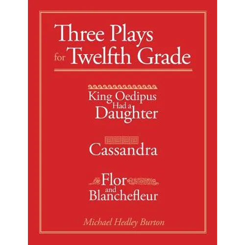 Three Plays for Twelfth Grade: King Oedipus had a Daughter; Cassandra; Flor and Blanchefleur