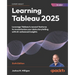 Learning Tableau 2025 - Sixth Edition: Leverage Tableau's newest features to revolutionize your data storytelling with AI-enhanced insights