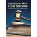 Mastering the Art of Legal Coaching: The Legal Professional's Guide to Empowering Clients