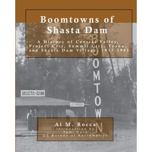 Boomtowns of Shasta Dam: A History of Central Valley, Project City, Summit City, Toyon and Shasta Dam Village, 1937-1993
