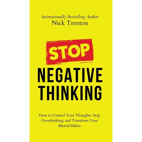 Stop Negative Thinking: How to Control Your Thoughts, Stop Overthinking, and Transform Your Mental Habits