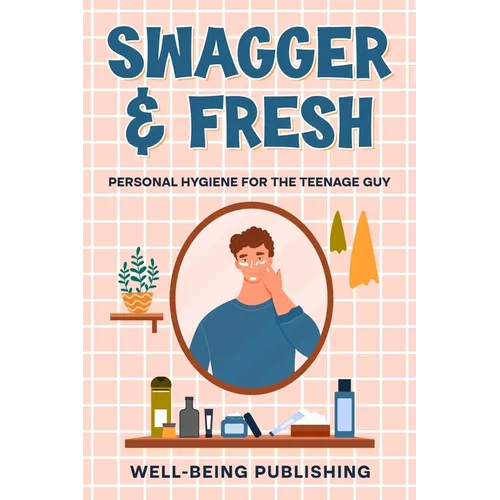 Swagger & Fresh: Personal Hygiene for The Teenage Guy