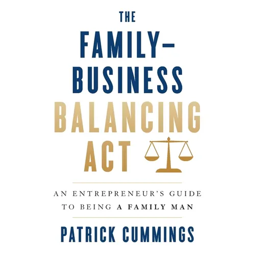 The Family-Business Balancing Act: An Entrepreneur's Guide to Being a Family Man