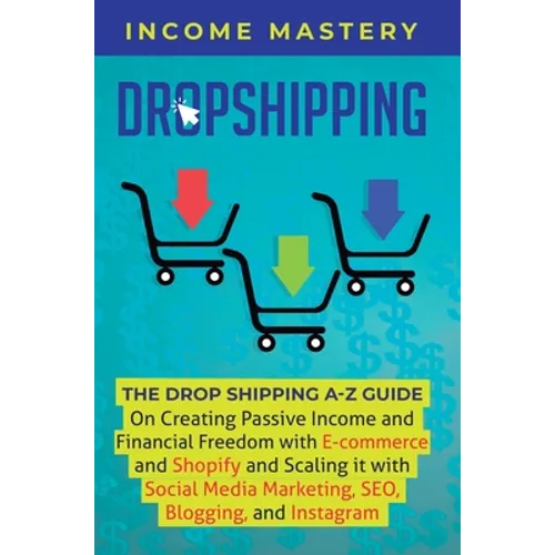 Dropshipping: The DropShipping A-Z Guide on Creating Passive Income and Financial Freedom with E-commerce and Shopify and Scaling it With Social Media