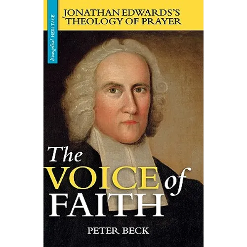 The Voice of Faith: Jonathan Edwards's Theology of Prayer