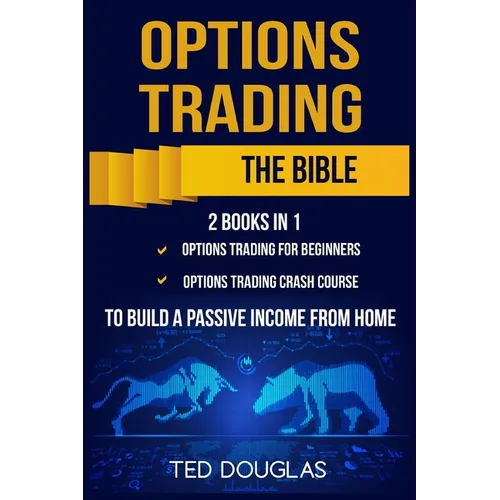 Options Trading: The Bible: This book includes: Options Trading for beginners, Options Trading Crash Course to build a passive income from home