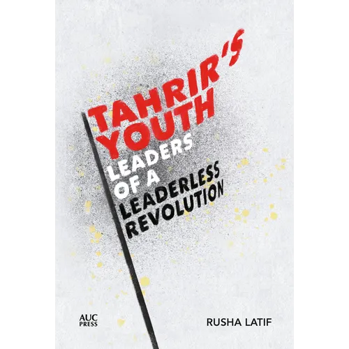 Tahrir's Youth: Leaders of a Leaderless Revolution