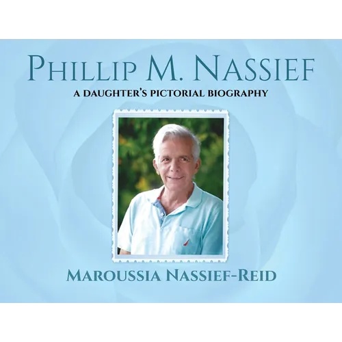 Phillip M. Nassief: A Daughter's Pictorial Biography