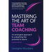 Mastering the Art of Team Coaching (Second Edition): An emergent approach to unleashing the potential in teams