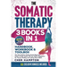 The Somatic Therapy Handbook, Workbook & Toolbox (3 Books in 1): The Only Holistic Healing Guide Beginners Need to Easily Master Nervous System Regula