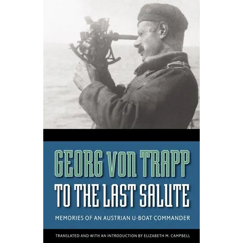 To the Last Salute: Memories of an Austrian U-Boat Commander