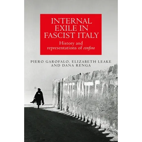Internal Exile in Fascist Italy: History and Representations of Confino