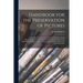 Handbook for the Preservation of Pictures: Containing Practical Instructions for Cleaning, Lining, Repairing, and Restoring Oil Paintings, With Remark