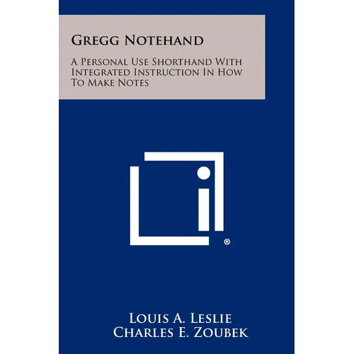 Gregg Notehand: A Personal Use Shorthand With Integrated Instruction In How To Make Notes