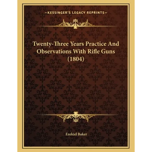 Twenty-Three Years Practice And Observations With Rifle Guns (1804)