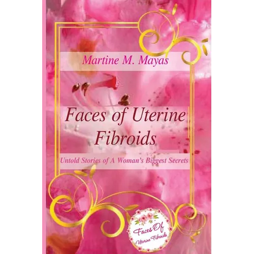 Faces of Uterine Fibroids: Untold Stories of A Woman's Biggest Secrets