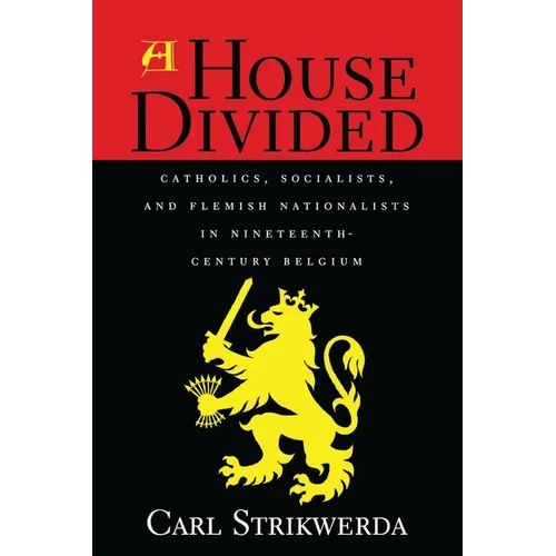 House Divided: Catholics, Socialists, and Flemish Nationalists in Nineteenth-Century Belgium