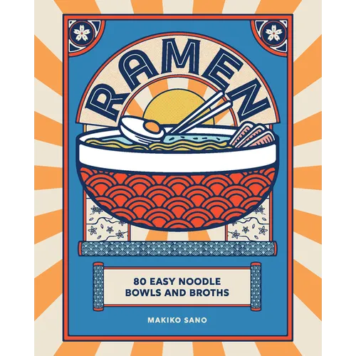 Ramen: 80 Easy Noodle Bowls and Broths